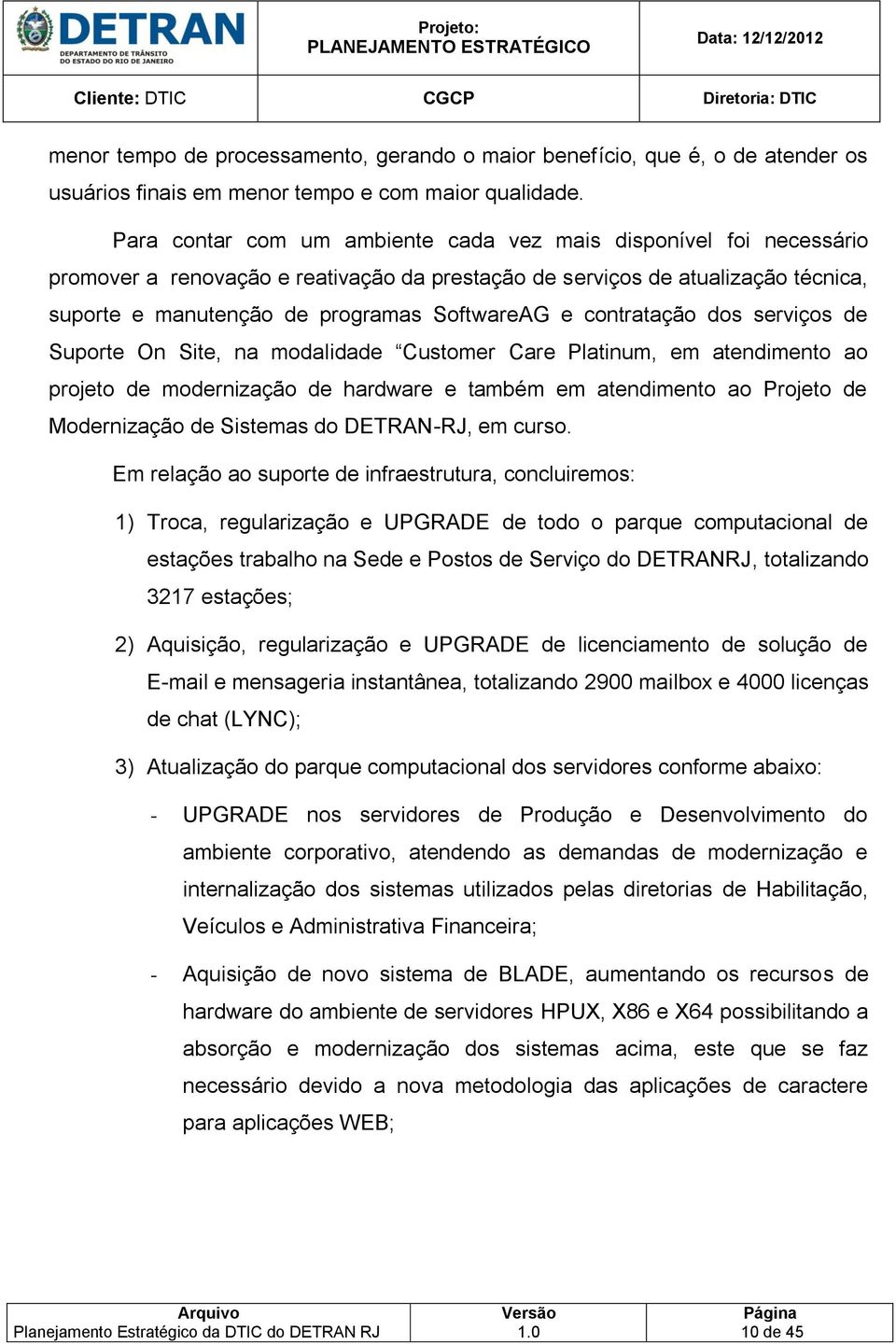 contratação dos serviços de Suporte On Site, na modalidade Customer Care Platinum, em atendimento ao projeto de modernização de hardware e também em atendimento ao Projeto de Modernização de Sistemas