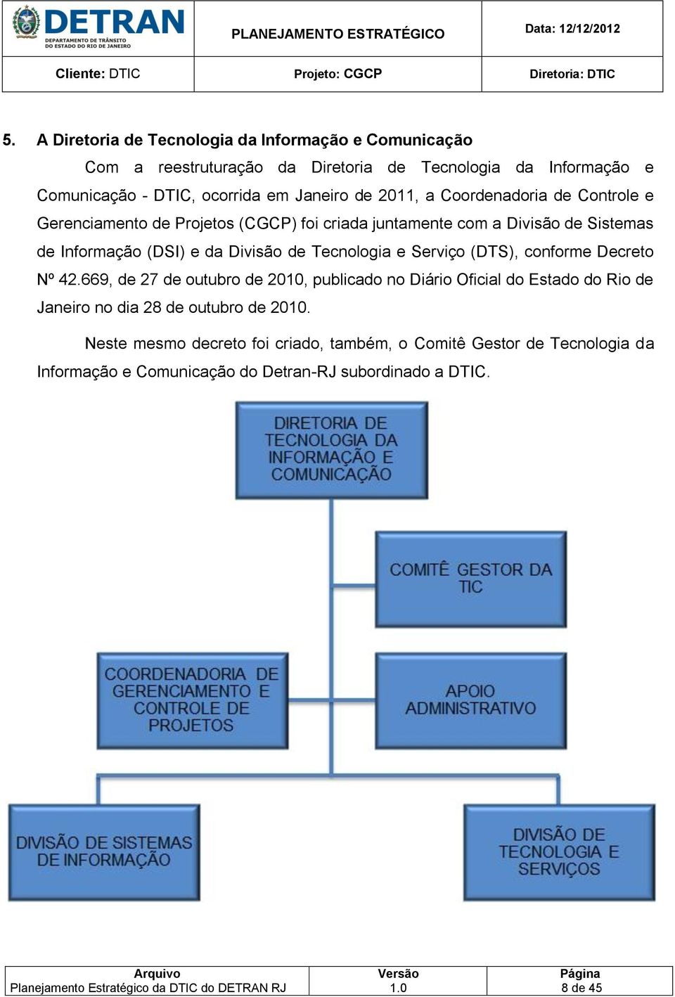 a Coordenadoria de Controle e Gerenciamento de Projetos (CGCP) foi criada juntamente com a Divisão de Sistemas de Informação (DSI) e da Divisão de Tecnologia e