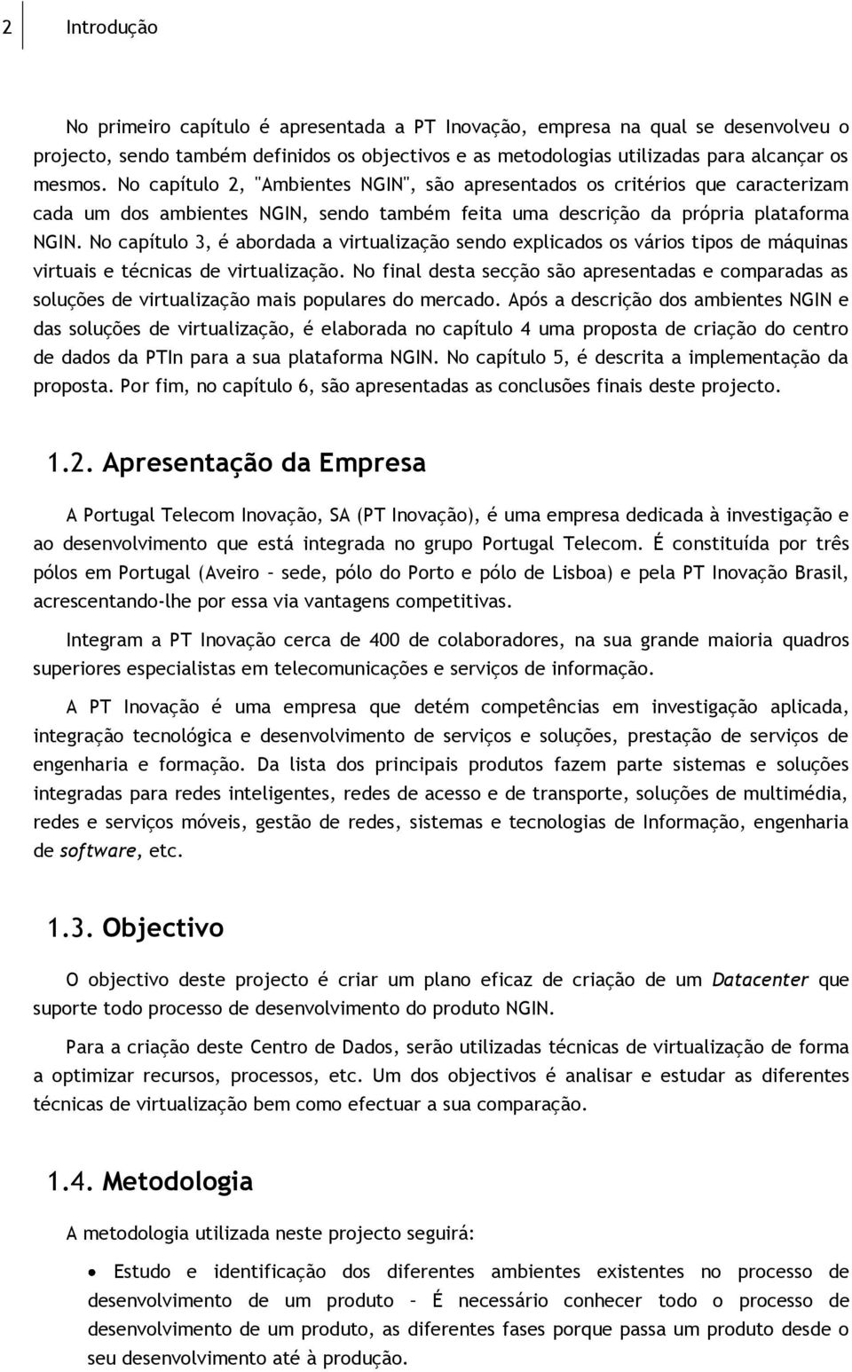 No capítulo 3, é abordada a virtualização sendo explicados os vários tipos de máquinas virtuais e técnicas de virtualização.