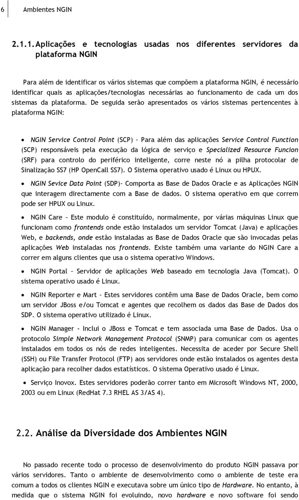 aplicações/tecnologias necessárias ao funcionamento de cada um dos sistemas da plataforma.