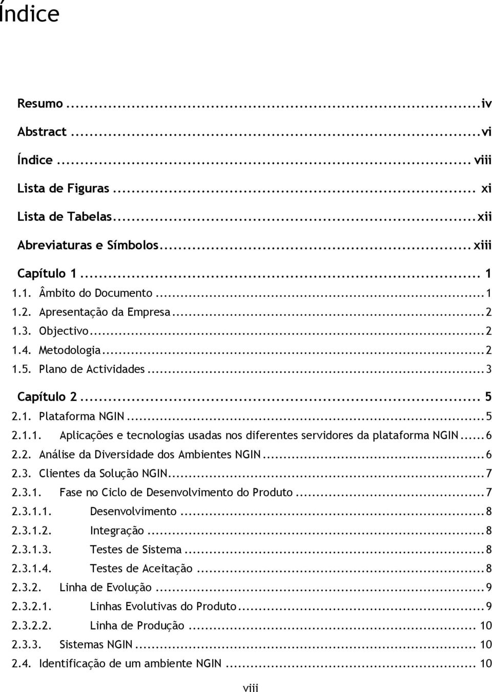 .. 6 2.2. Análise da Diversidade dos Ambientes NGIN... 6 2.3. Clientes da Solução NGIN... 7 2.3.1. Fase no Ciclo de Desenvolvimento do Produto... 7 2.3.1.1. Desenvolvimento... 8 2.3.1.2. Integração.