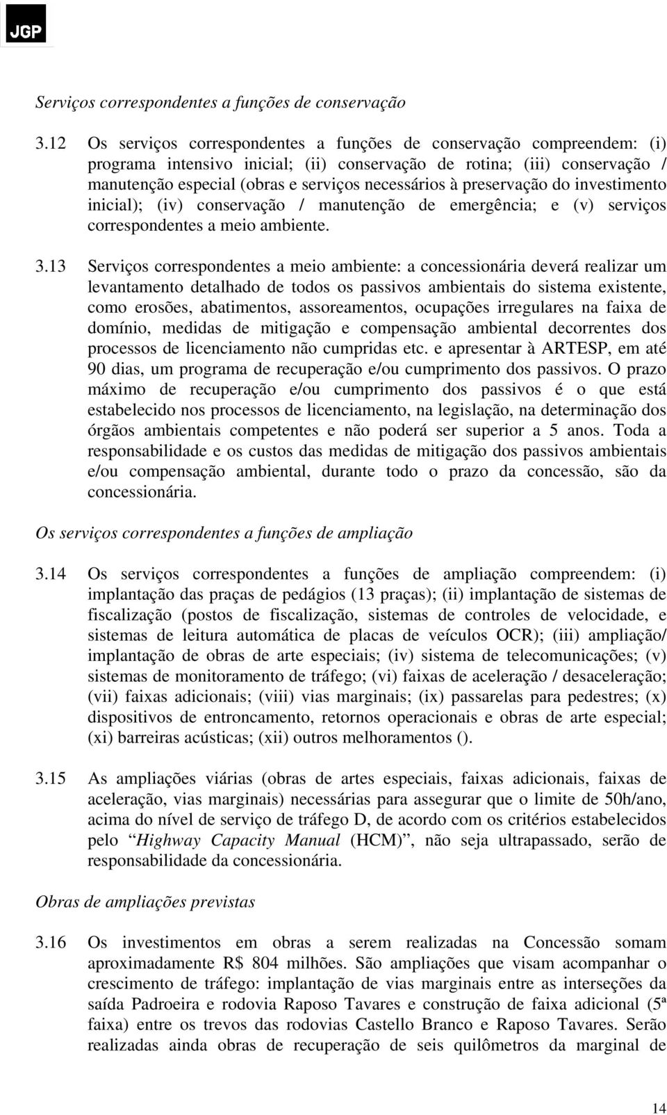 à preservação do investimento inicial); (iv) conservação / manutenção de emergência; e (v) serviços correspondentes a meio ambiente. 3.