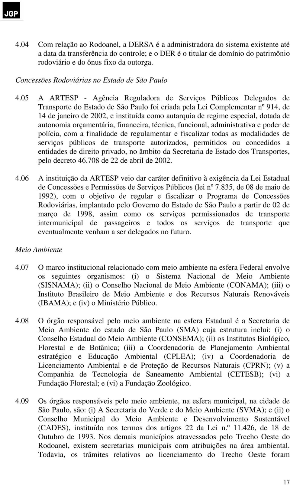 05 A ARTESP - Agência Reguladora de Serviços Públicos Delegados de Transporte do Estado de São Paulo foi criada pela Lei Complementar nº 914, de 14 de janeiro de 2002, e instituída como autarquia de