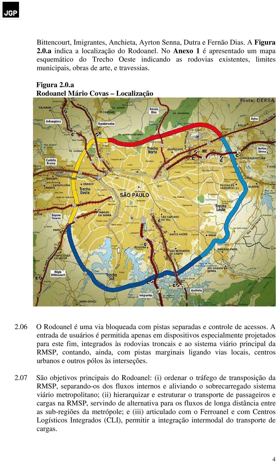 06 O Rodoanel é uma via bloqueada com pistas separadas e controle de acessos.