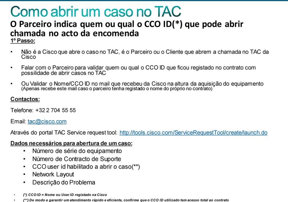 aquisição do equipamento (Apenas recebe este mail caso o parceiro tenha registado o nome do próprio no contrato) Contactos: Telefone: +32 2 704 55 55 Email: tac@cisco.