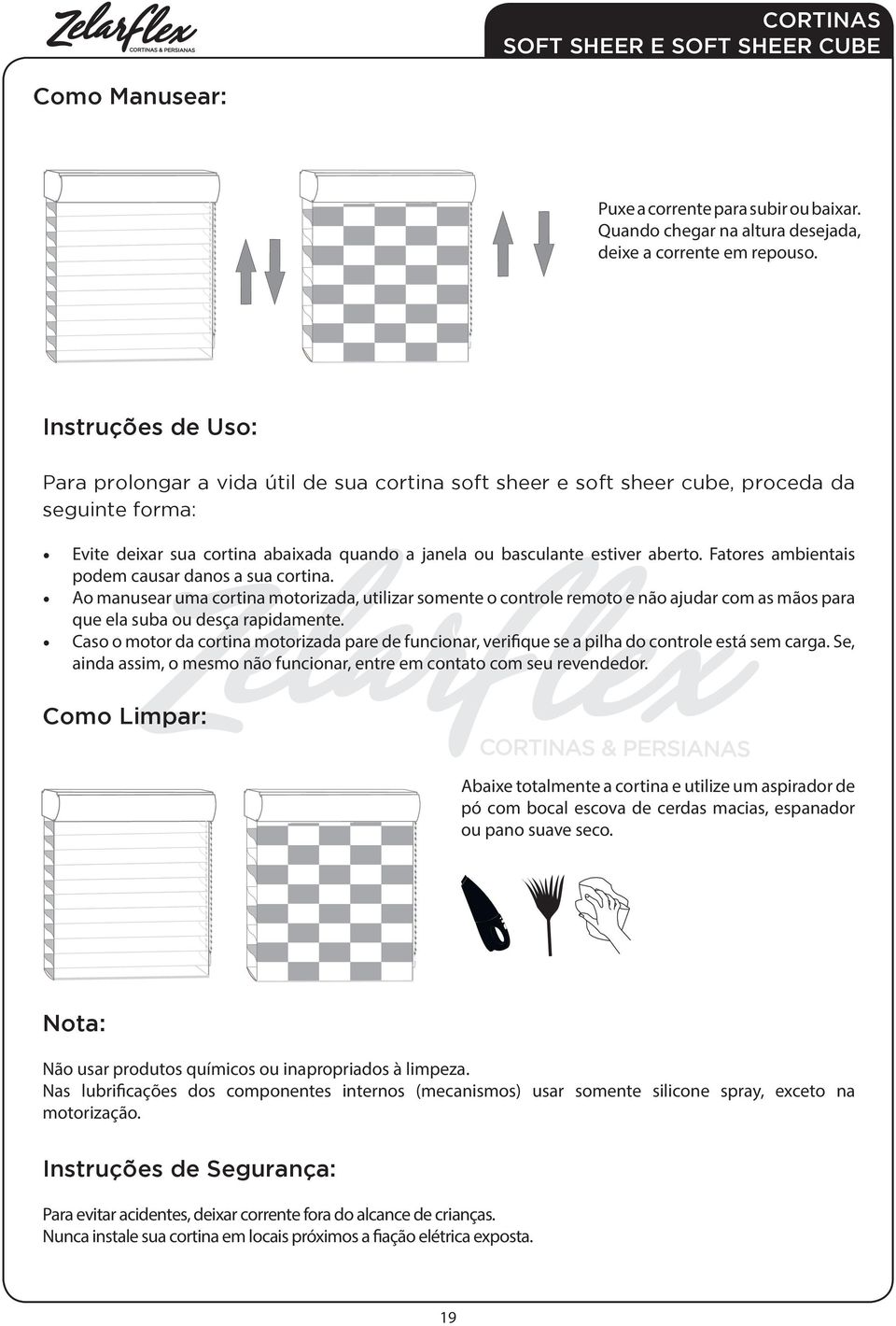 Fatores ambientais podem causar danos a sua cortina. Ao manusear uma cortina motorizada, utilizar somente o controle remoto e não ajudar com as mãos para que ela suba ou desça rapidamente.