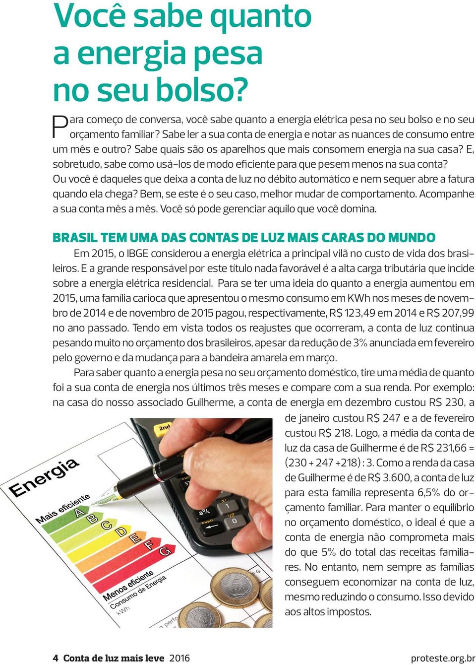 E, sobretudo, sabe como usá-los de modo eficiente para que pesem menos na sua conta? Ou você é daqueles que deixa a conta de luz no débito automático e nem sequer abre a fatura quando ela chega?