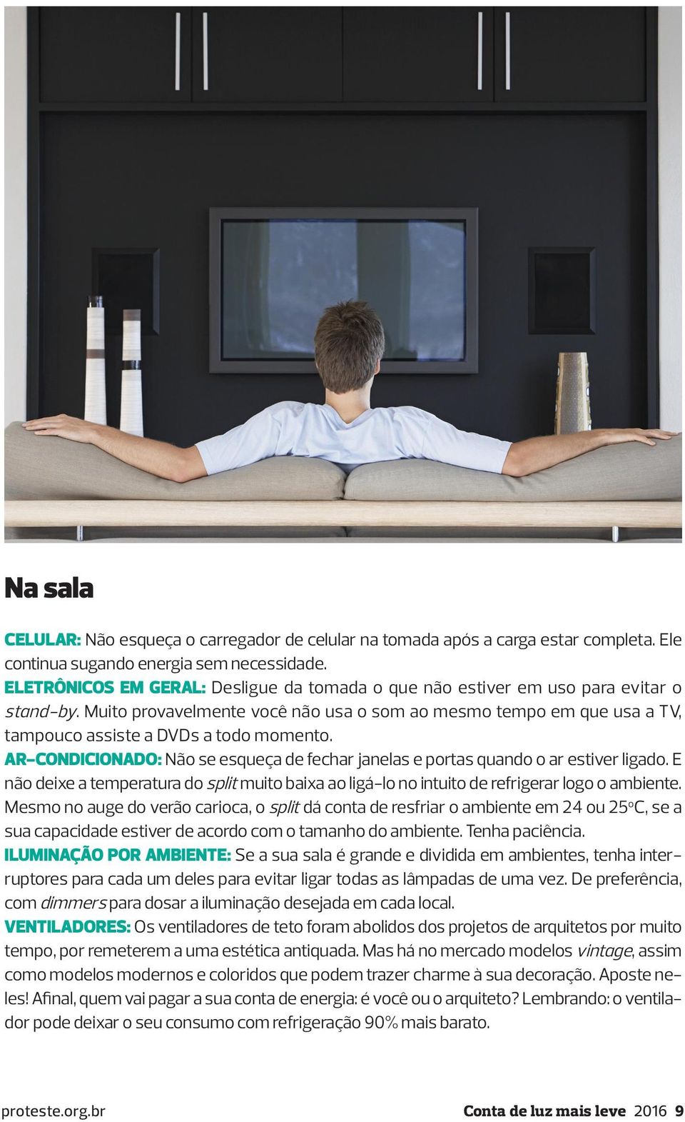 AR-CONDICIONADO: Não se esqueça de fechar janelas e portas quando o ar estiver ligado. E não deixe a temperatura do split muito baixa ao ligá-lo no intuito de refrigerar logo o ambiente.