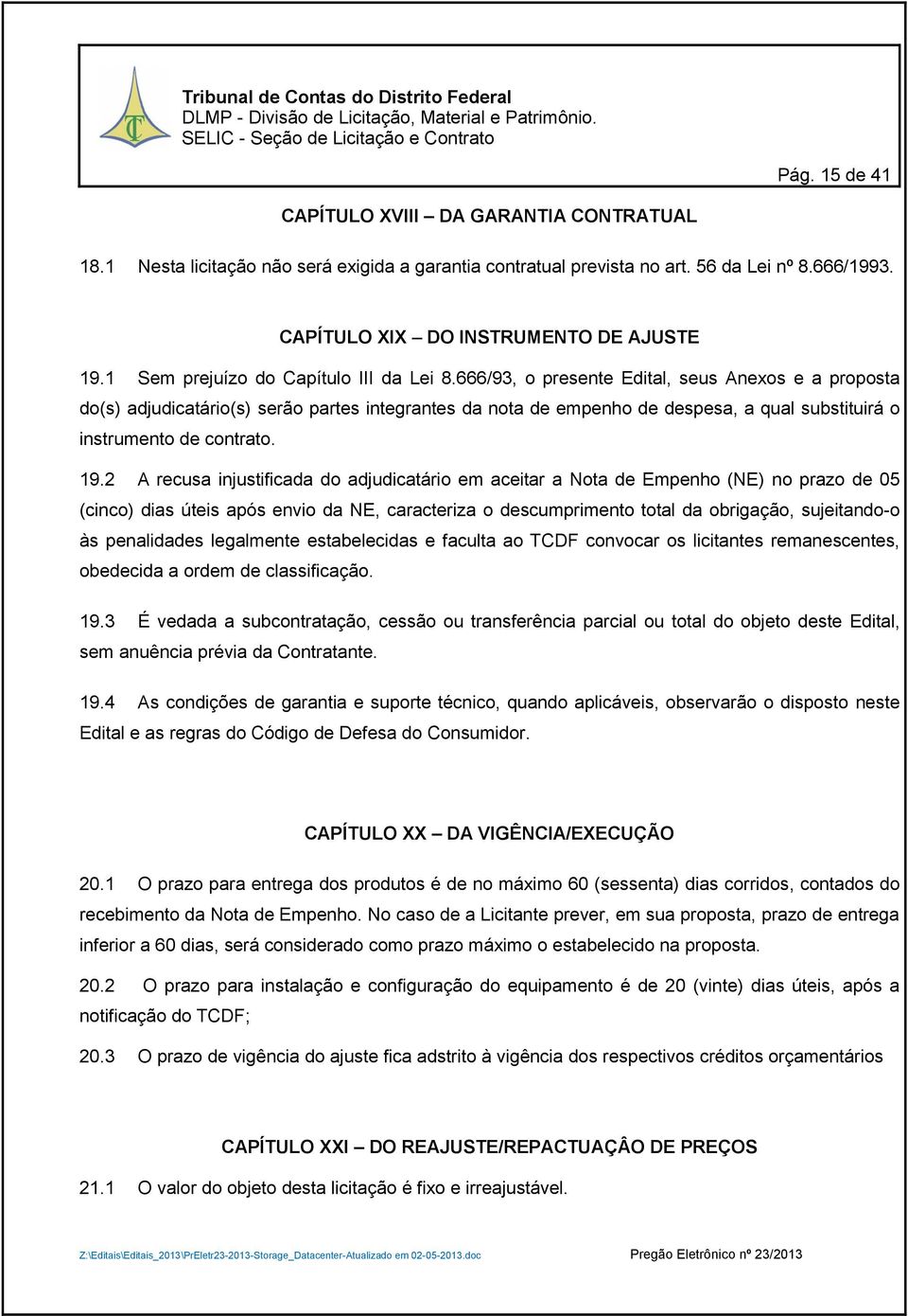 666/93, o presente Edital, seus Anexos e a proposta do(s) adjudicatário(s) serão partes integrantes da nota de empenho de despesa, a qual substituirá o instrumento de contrato. 19.