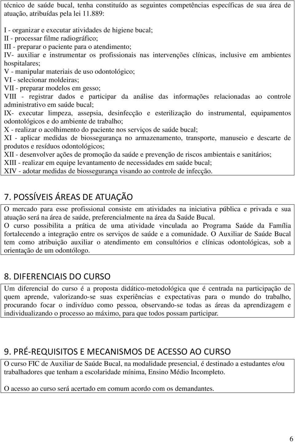 intervenções clínicas, inclusive em ambientes hospitalares; V - manipular materiais de uso odontológico; VI - selecionar moldeiras; VII - preparar modelos em gesso; VIII - registrar dados e