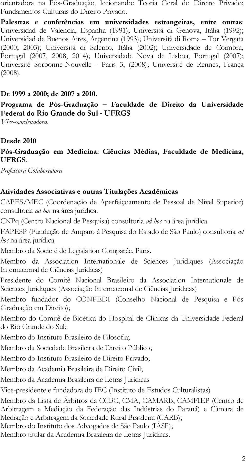 Università di Roma Tor Vergata (2000; 2003); Universitá di Salerno, Itália (2002); Universidade de Coimbra, Portugal (2007, 2008, 2014); Universidade Nova de Lisboa, Portugal (2007); Université