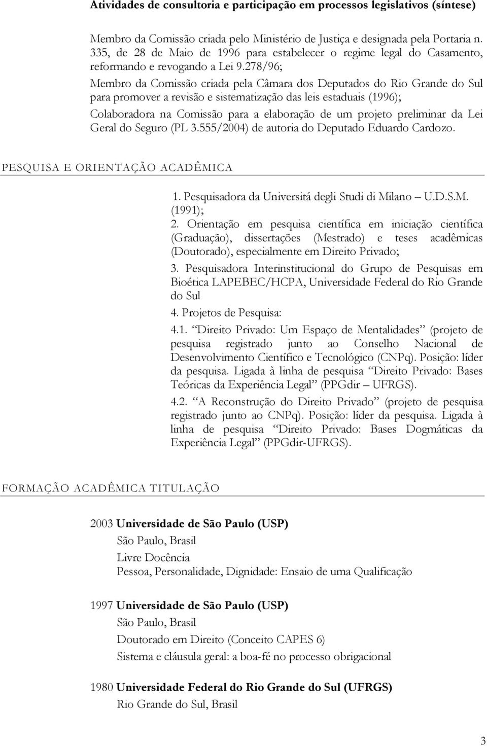 278/96; Membro da Comissão criada pela Câmara dos Deputados do Rio Grande do Sul para promover a revisão e sistematização das leis estaduais (1996); Colaboradora na Comissão para a elaboração de um