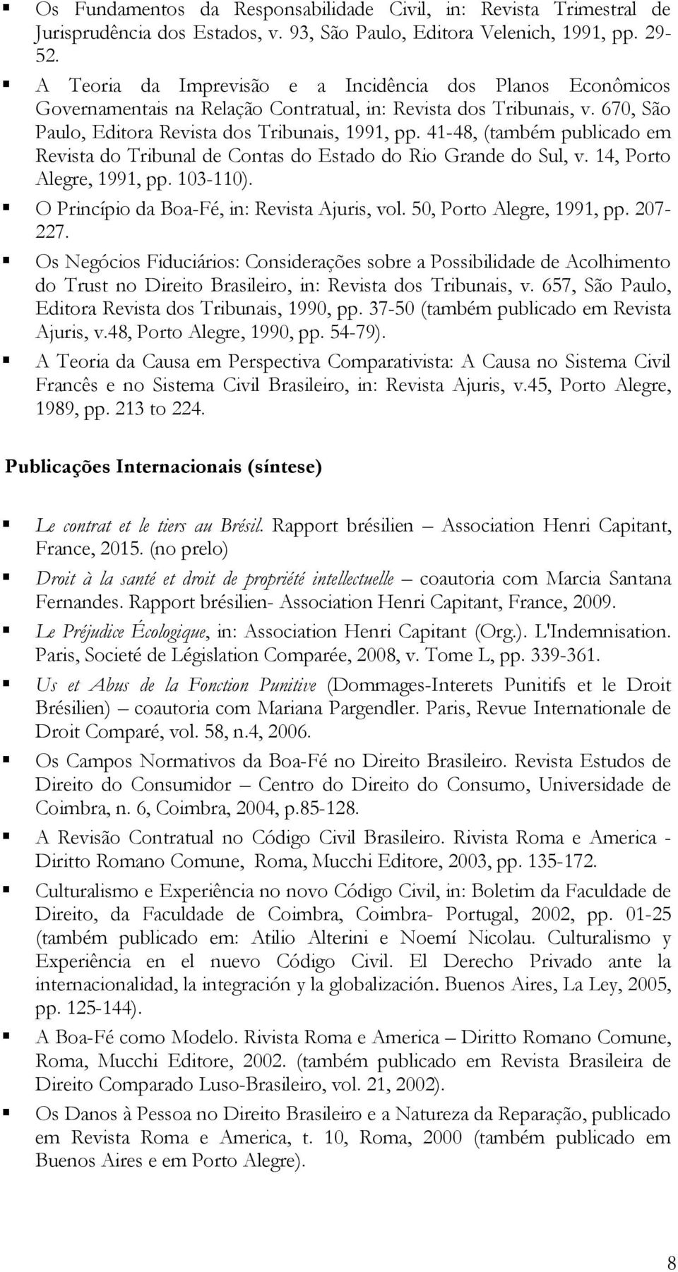 41-48, (também publicado em Revista do Tribunal de Contas do Estado do Rio Grande do Sul, v. 14, Porto Alegre, 1991, pp. 103-110). O Princípio da Boa-Fé, in: Revista Ajuris, vol.