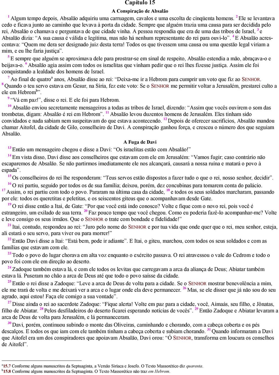 A pessoa respondia que era de uma das tribos de Israel, 3 e Absalão dizia: A sua causa é válida e legítima, mas não há nenhum representante do rei para ouvi-lo.