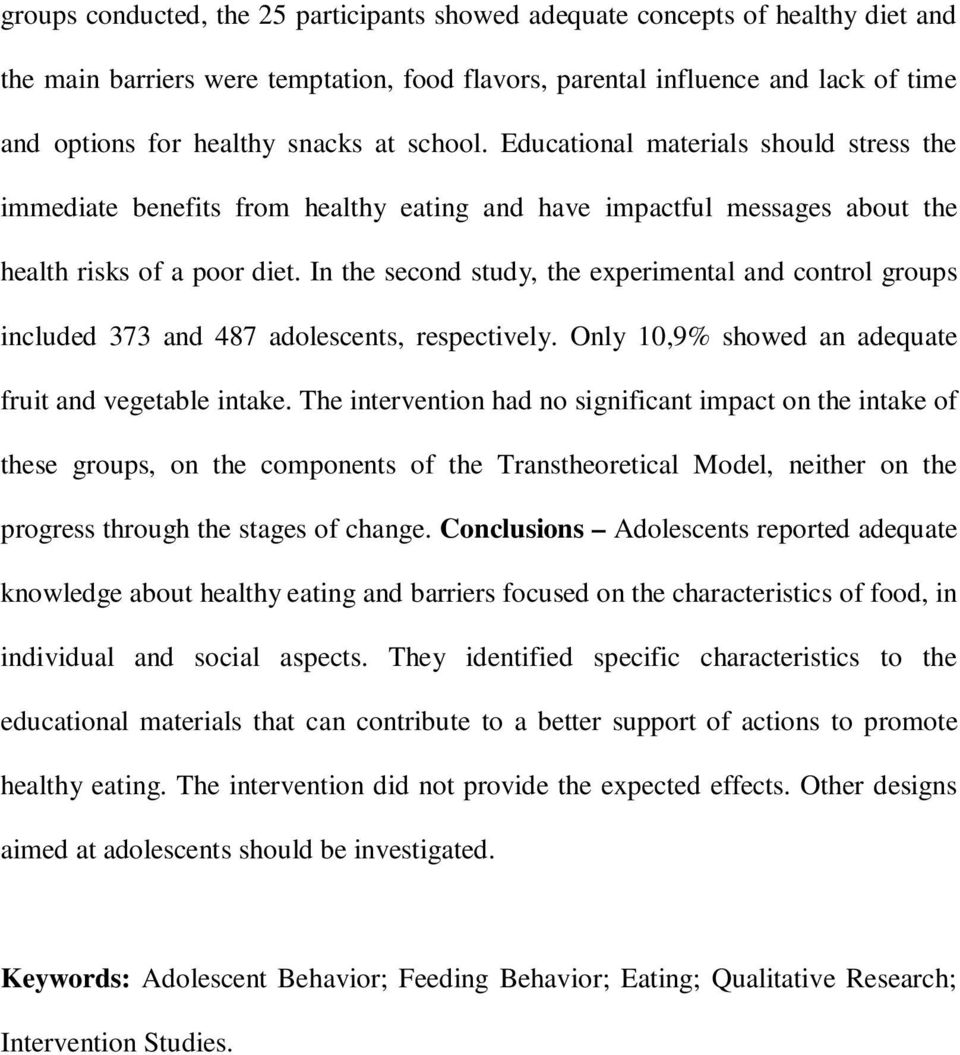 In the second study, the experimental and control groups included 373 and 487 adolescents, respectively. Only 10,9% showed an adequate fruit and vegetable intake.