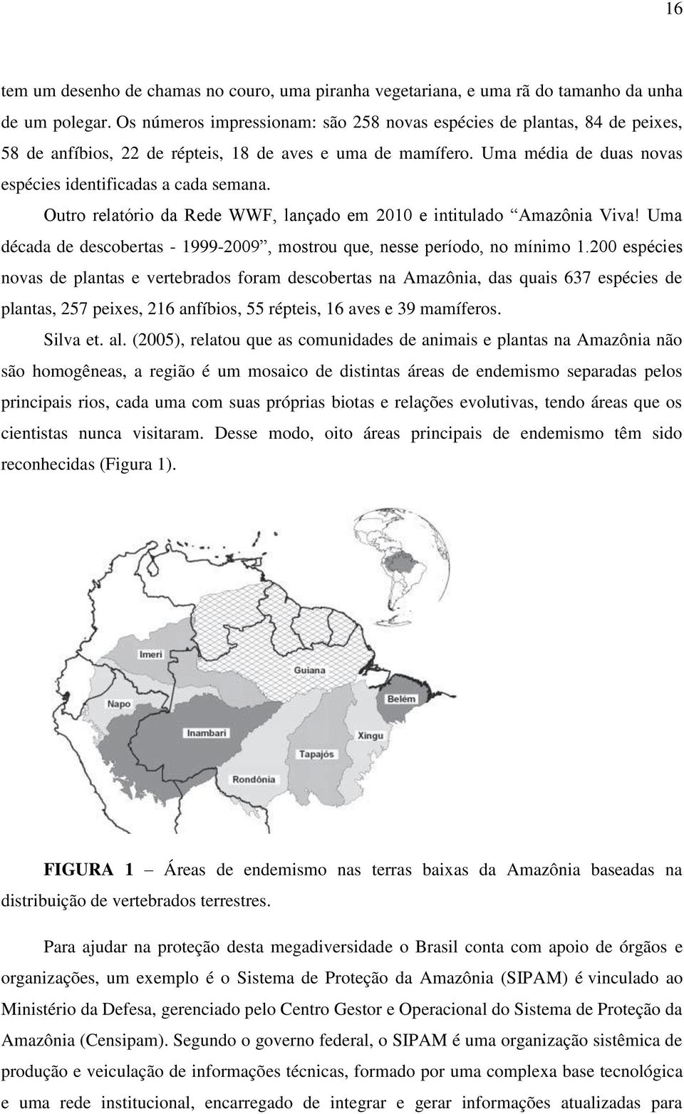 Outro relatório da Rede WWF, lançado em 2010 e intitulado Amazônia Viva! Uma década de descobertas - 1999-2009, mostrou que, nesse período, no mínimo 1.