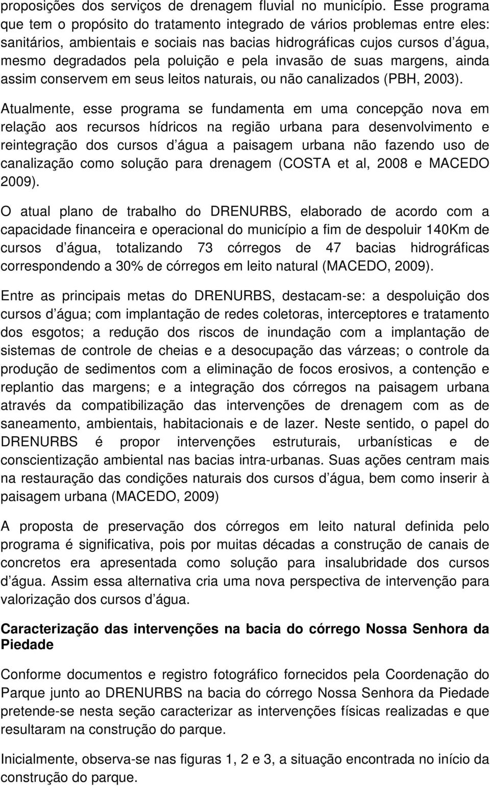 e pela invasão de suas margens, ainda assim conservem em seus leitos naturais, ou não canalizados (PBH, 2003).