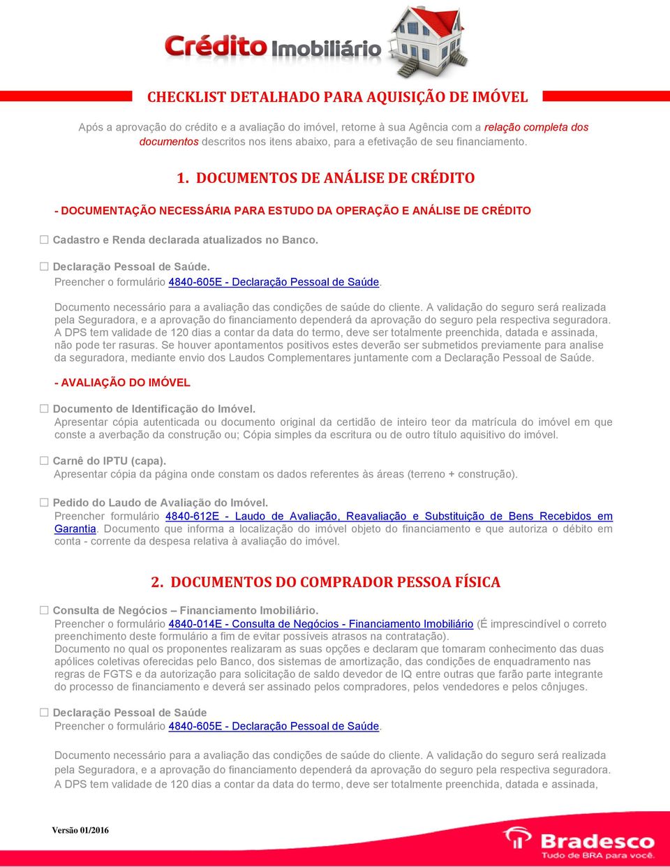 Preencher o formulário 4840-605E - Declaração Pessoal de Saúde. Documento necessário para a avaliação das condições de saúde do cliente.