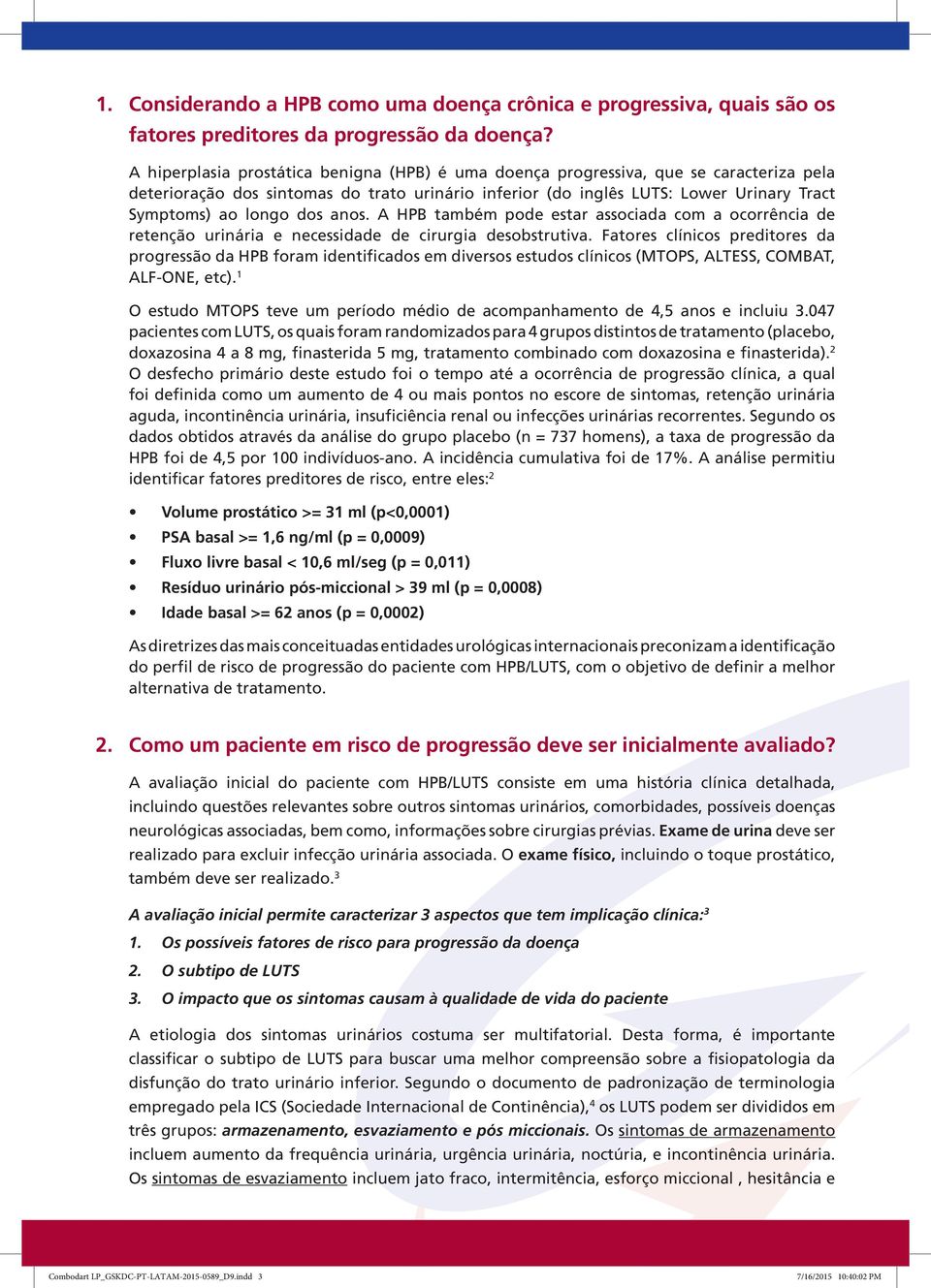 dos anos. A HPB também pode estar associada com a ocorrência de retenção urinária e necessidade de cirurgia desobstrutiva.