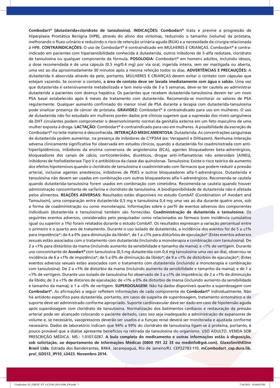 reduzindo o risco de retenção urinária aguda (RUA) e a necessidade de cirurgia relacionada à HPB. CONTRAINDICAÇÕES: O uso de Combodart é contraindicado em MULHERES E CRIANÇAS.