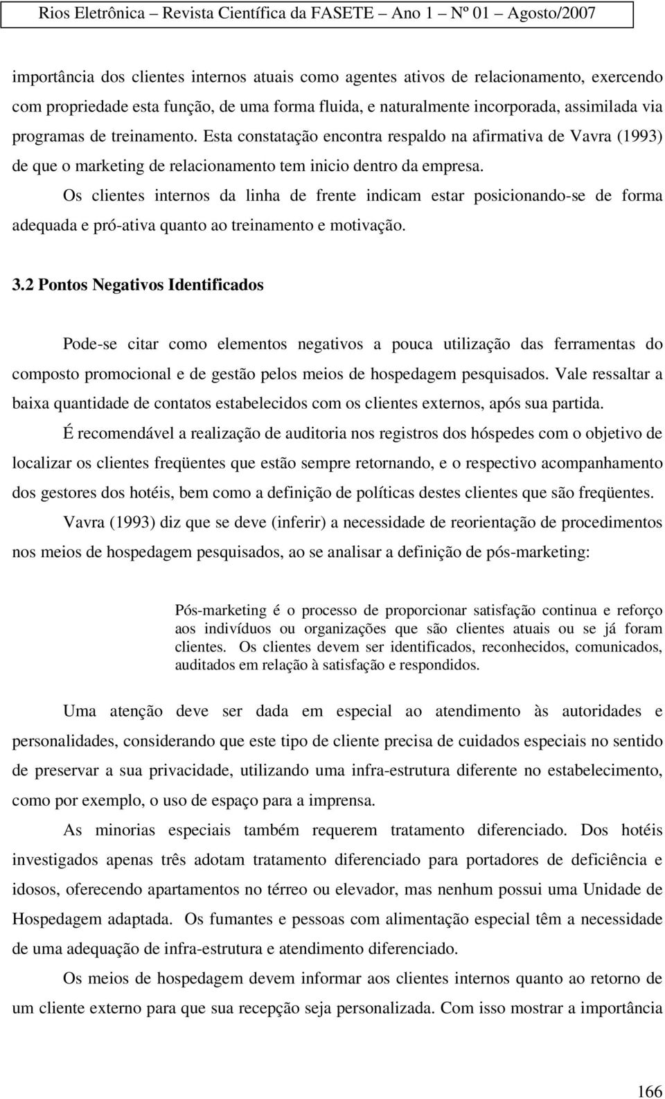 Os clientes internos da linha de frente indicam estar posicionando-se de forma adequada e pró-ativa quanto ao treinamento e motivação. 3.