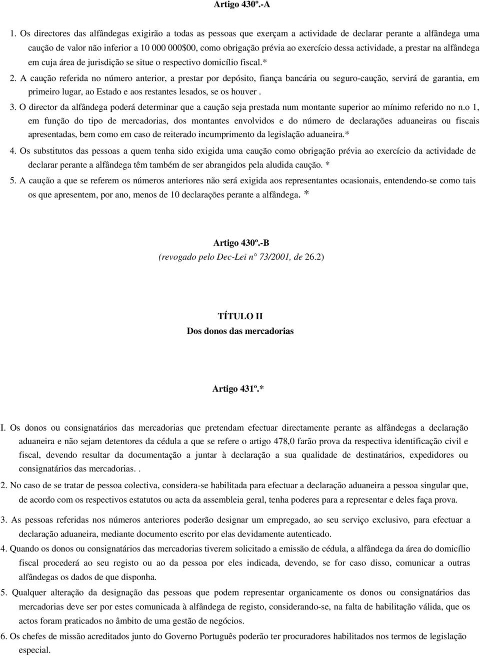 dessa actividade, a prestar na alfândega em cuja área de jurisdição se situe o respectivo domicílio fiscal.* 2.