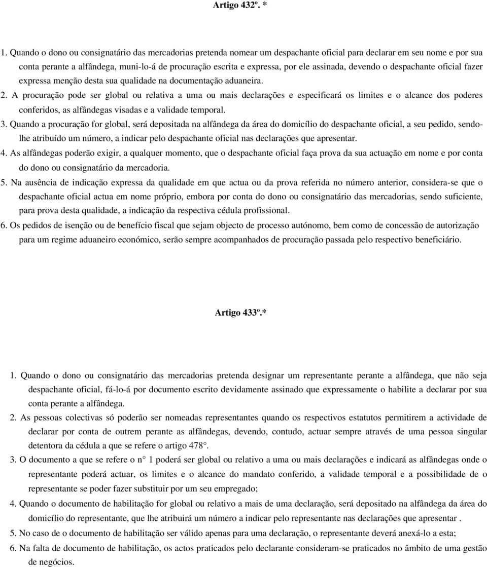 ele assinada, devendo o despachante oficial fazer expressa menção desta sua qualidade na documentação aduaneira. 2.