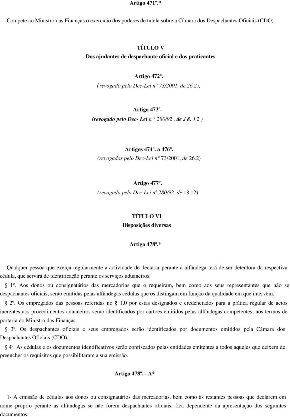 a 476º. (revogados pelo Dec-Lei n 73/2001, de 26.2) Artigo 477º. (revogado pelo Dec-Lei nº.280/92. de 18.12) TÍTULO VI Disposições diversas Artigo 478º.