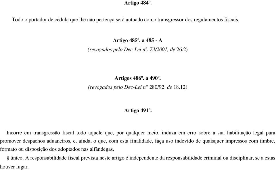 Incorre em transgressão fiscal todo aquele que, por qualquer meio, induza em erro sobre a sua habilitação legal para promover despachos aduaneiros, e, ainda, o que, com esta