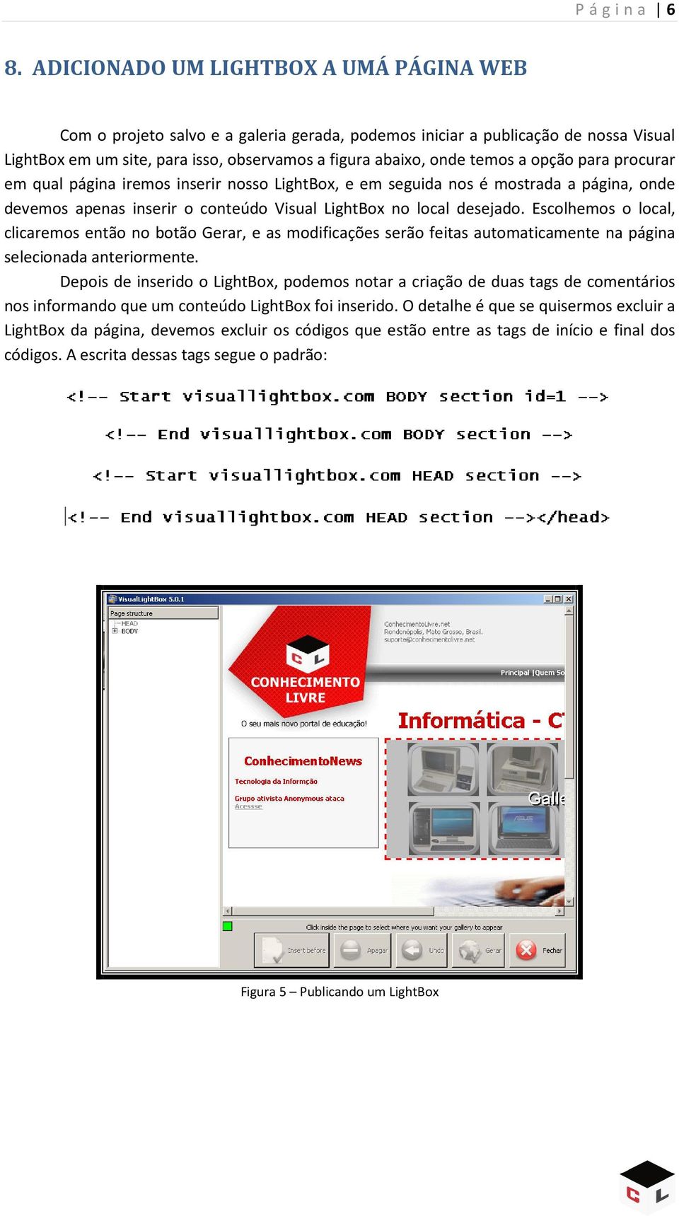 opção para procurar em qual página iremos inserir nosso LightBox, e em seguida nos é mostrada a página, onde devemos apenas inserir o conteúdo Visual LightBox no local desejado.