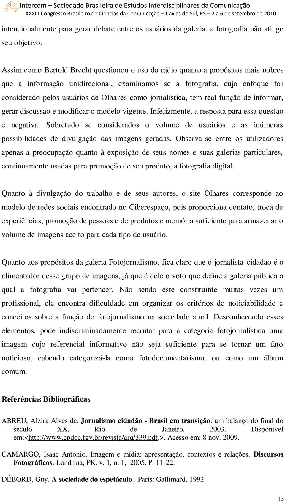 como jornalística, tem real função de informar, gerar discussão e modificar o modelo vigente. Infelizmente, a resposta para essa questão é negativa.