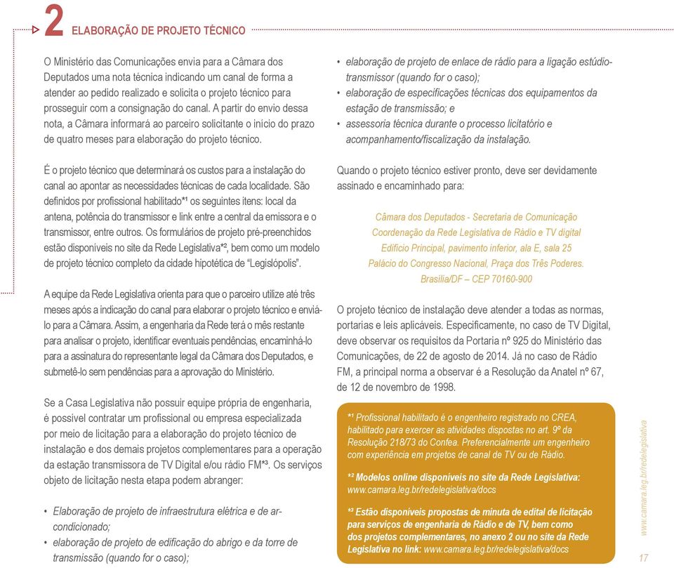 elaboração de projeto de enlace de rádio para a ligação estúdiotransmissor (quando for o caso); elaboração de especificações técnicas dos equipamentos da estação de transmissão; e assessoria técnica