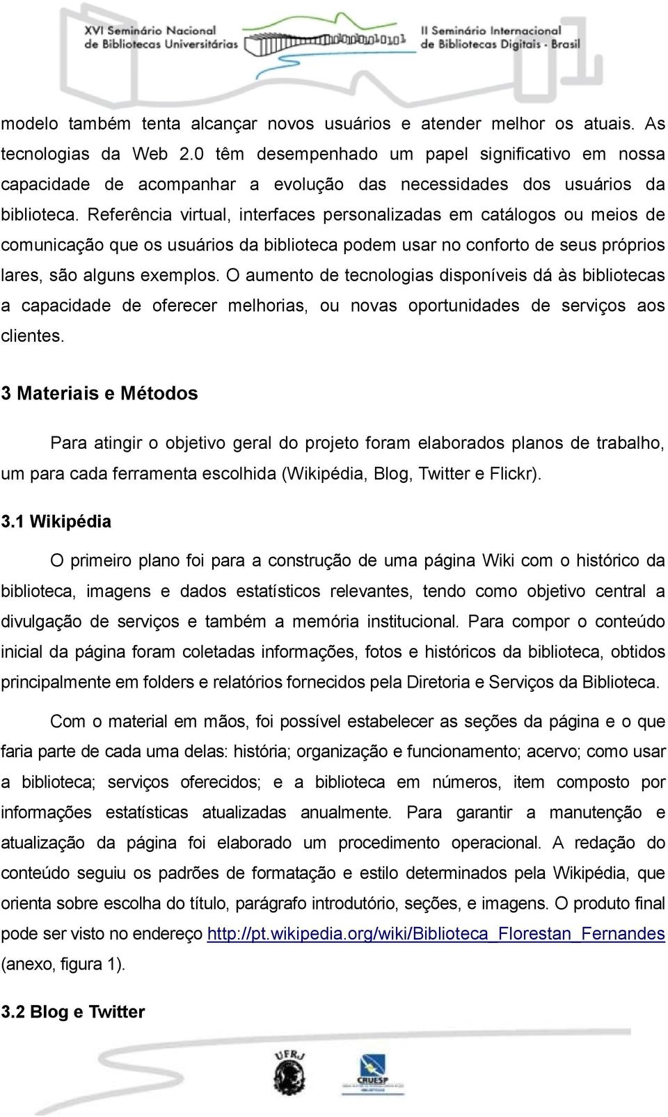 Referência virtual, interfaces personalizadas em catálogos ou meios de comunicação que os usuários da biblioteca podem usar no conforto de seus próprios lares, são alguns exemplos.