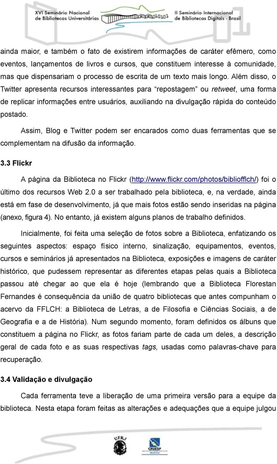 Além disso, o Twitter apresenta recursos interessantes para repostagem ou retweet, uma forma de replicar informações entre usuários, auxiliando na divulgação rápida do conteúdo postado.