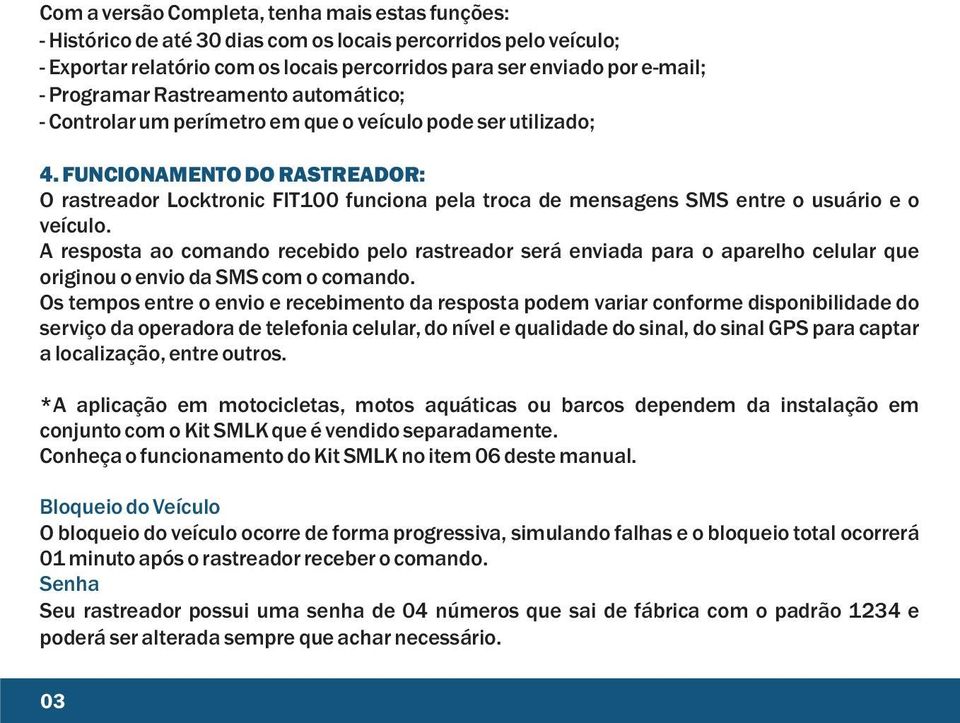 FUNCIONAMENTO DO RASTREADOR: O rastreador Locktronic FIT100 funciona pela troca de mensagens SMS entre o usuário e o veículo.