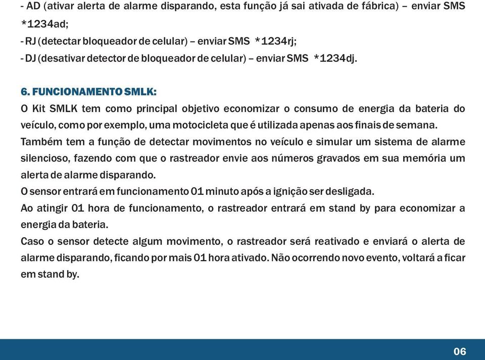 FUNCIONAMENTO SMLK: O Kit SMLK tem como principal objetivo economizar o consumo de energia da bateria do veículo, como por exemplo, uma motocicleta que é utilizada apenas aos finais de semana.