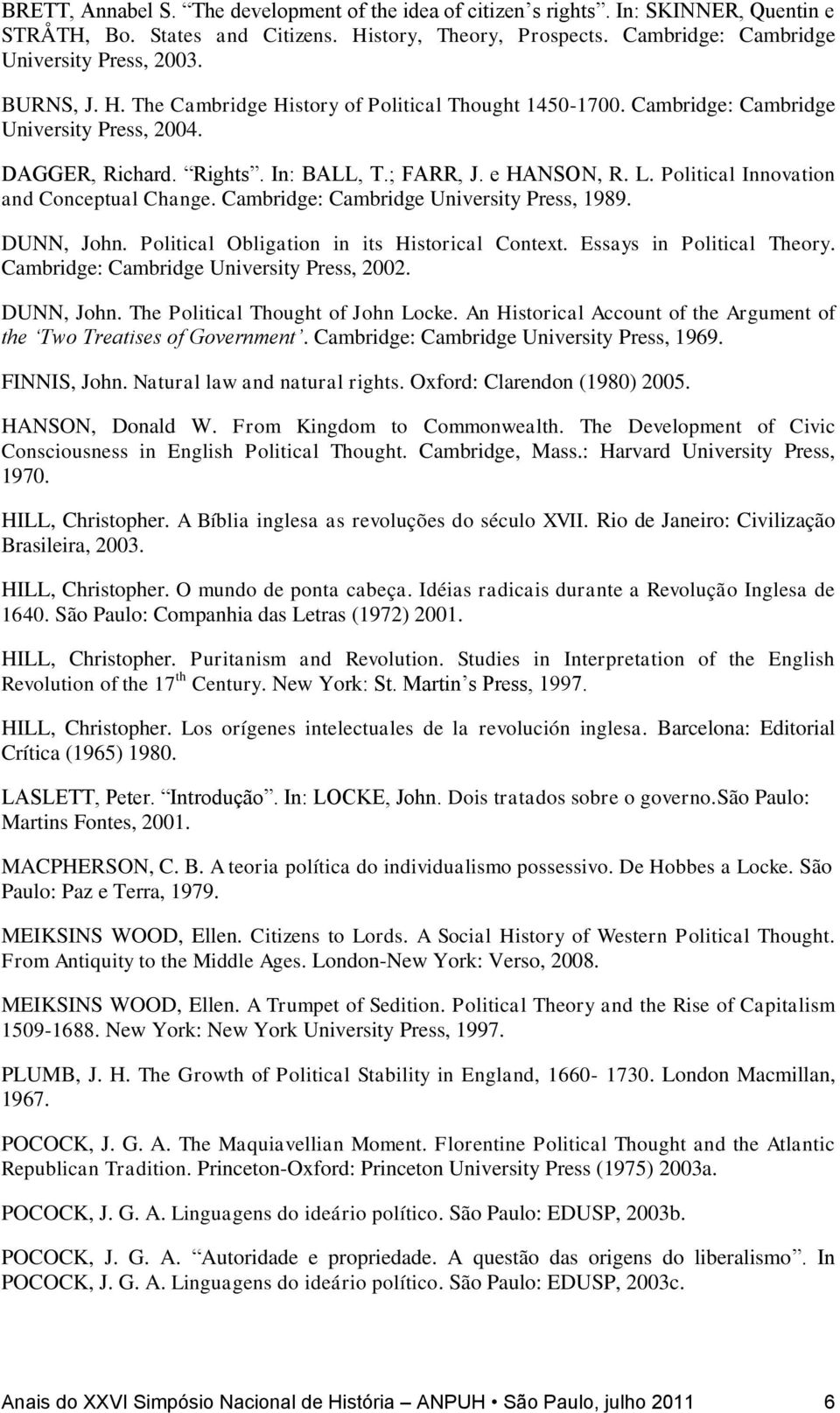 Political Innovation and Conceptual Change. Cambridge: Cambridge University Press, 1989. DUNN, John. Political Obligation in its Historical Context. Essays in Political Theory.