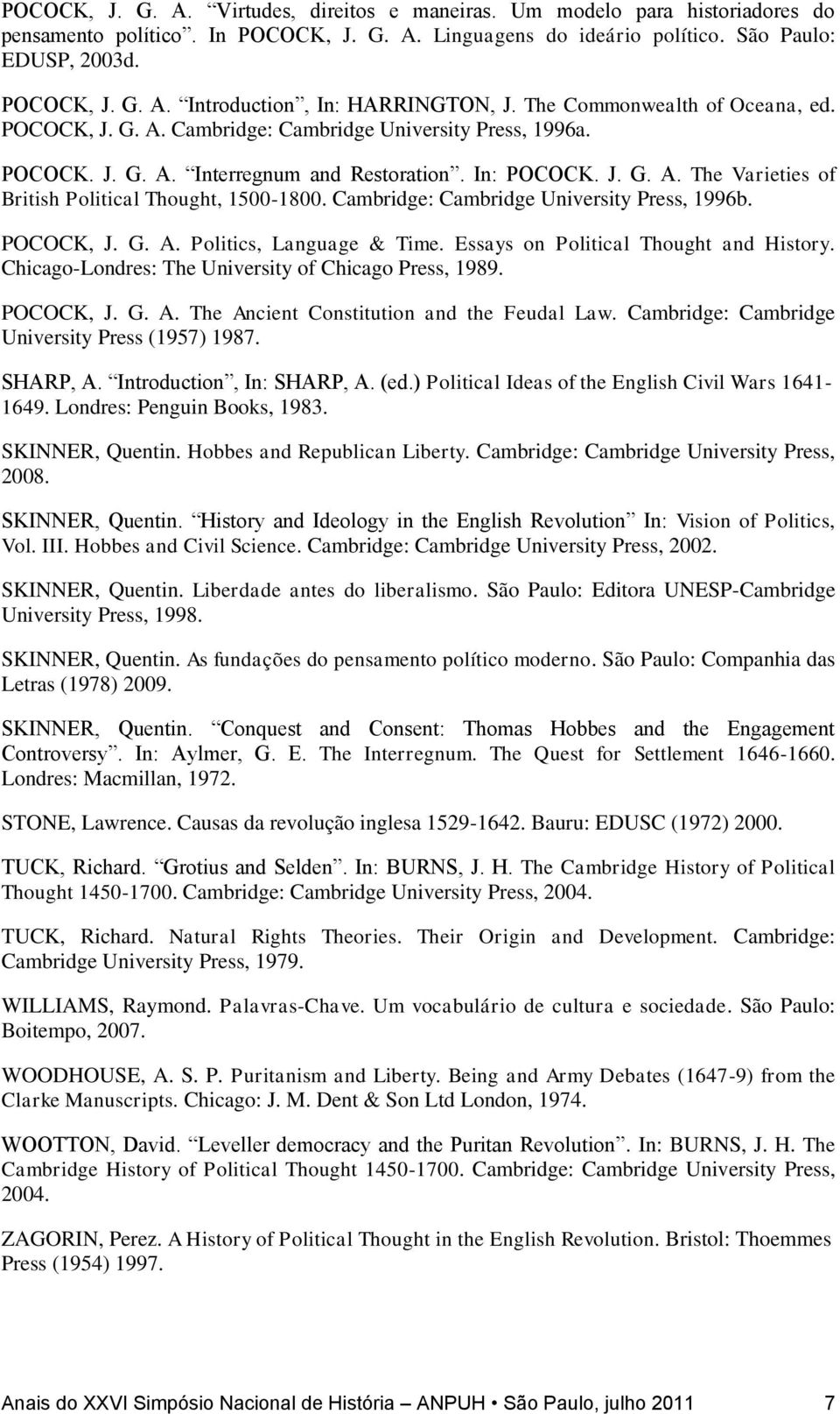 Cambridge: Cambridge University Press, 1996b. POCOCK, J. G. A. Politics, Language & Time. Essays on Political Thought and History. Chicago-Londres: The University of Chicago Press, 1989. POCOCK, J. G. A. The Ancient Constitution and the Feudal Law.