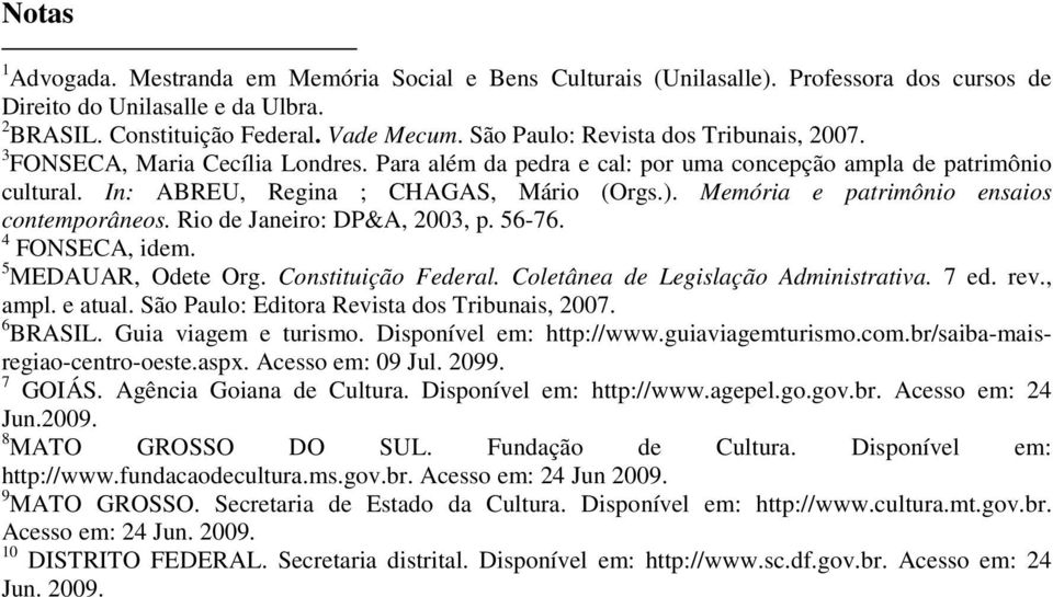 Memória e patrimônio ensaios contemporâneos. Rio de Janeiro: DP&A, 2003, p. 56-76. 4 FONSECA, idem. 5 MEDAUAR, Odete Org. Constituição Federal. Coletânea de Legislação Administrativa. 7 ed. rev.