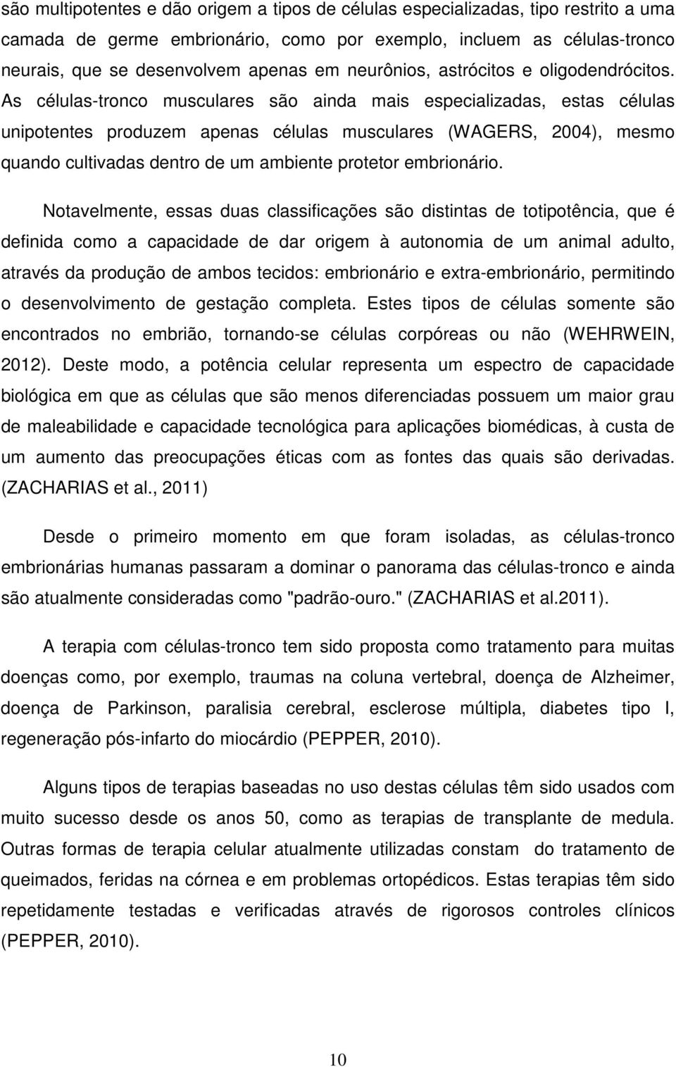 As células-tronco musculares são ainda mais especializadas, estas células unipotentes produzem apenas células musculares (WAGERS, 2004), mesmo quando cultivadas dentro de um ambiente protetor