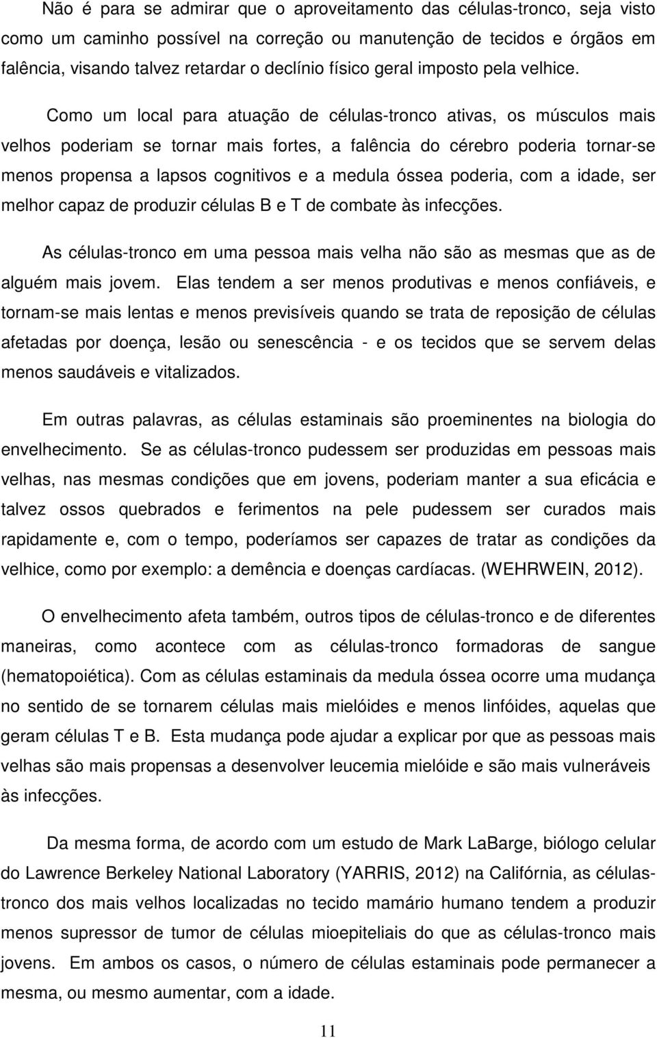 Como um local para atuação de células-tronco ativas, os músculos mais velhos poderiam se tornar mais fortes, a falência do cérebro poderia tornar-se menos propensa a lapsos cognitivos e a medula