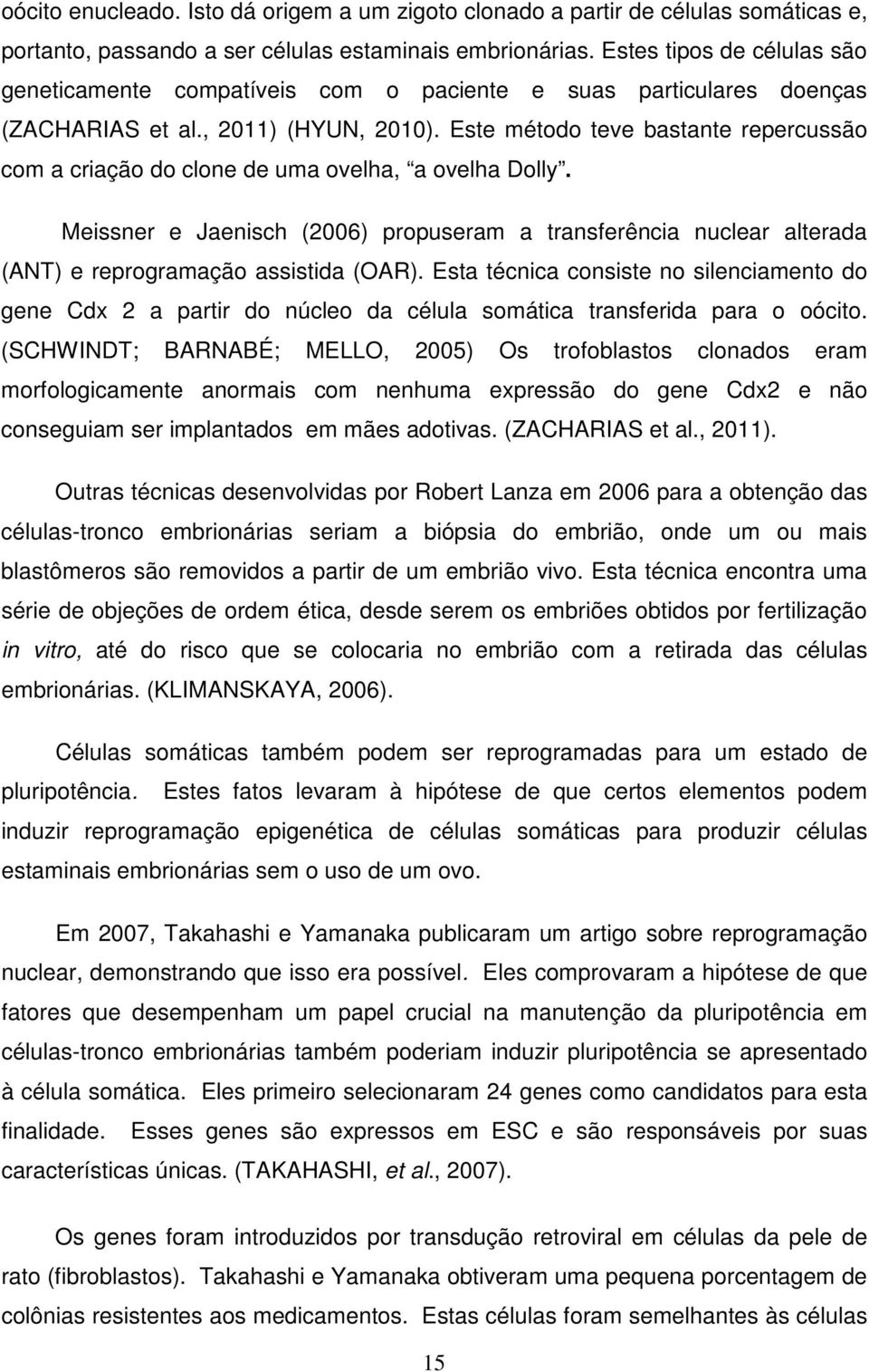 Este método teve bastante repercussão com a criação do clone de uma ovelha, a ovelha Dolly.