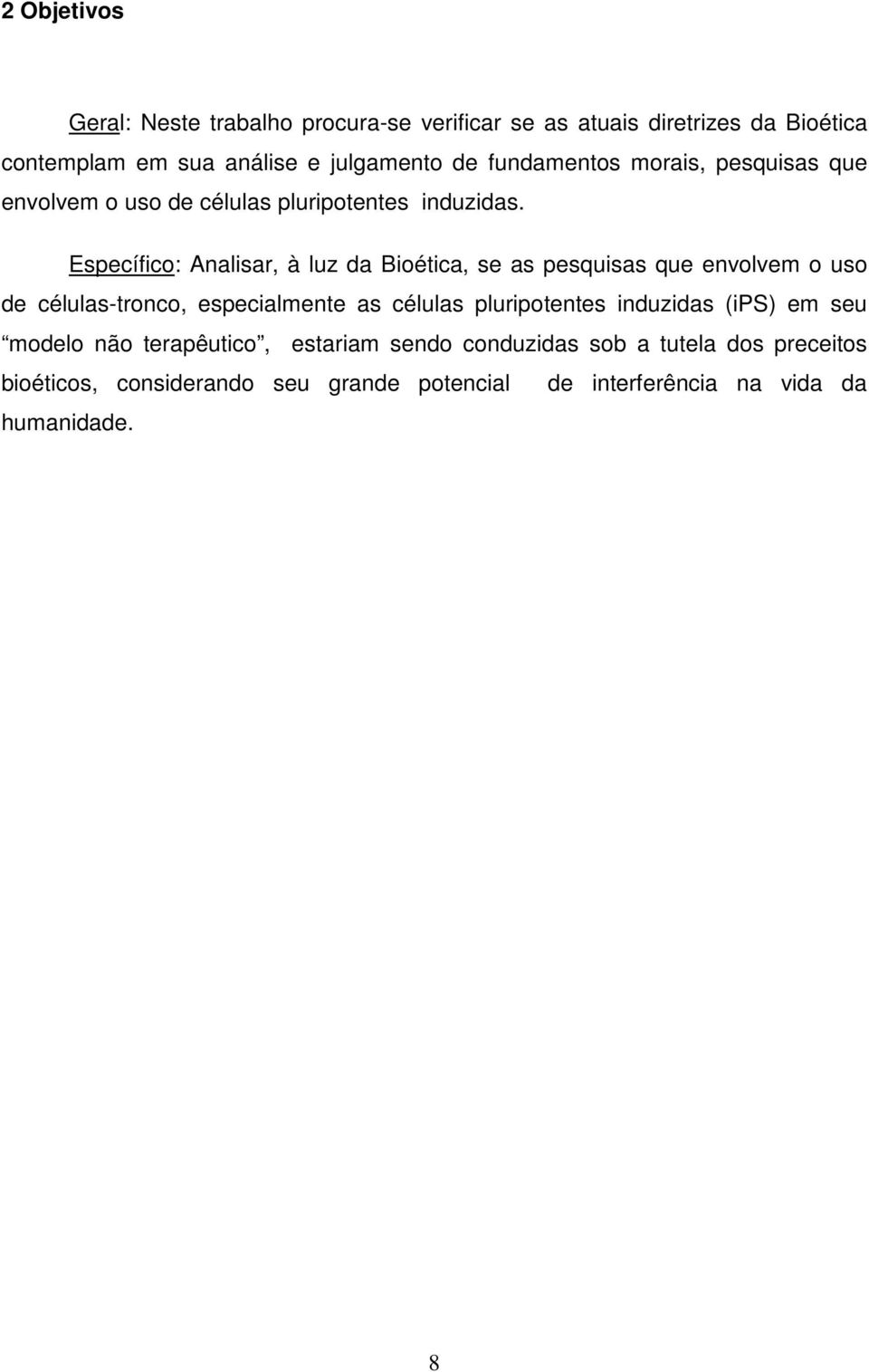 Específico: Analisar, à luz da Bioética, se as pesquisas que envolvem o uso de células-tronco, especialmente as células pluripotentes