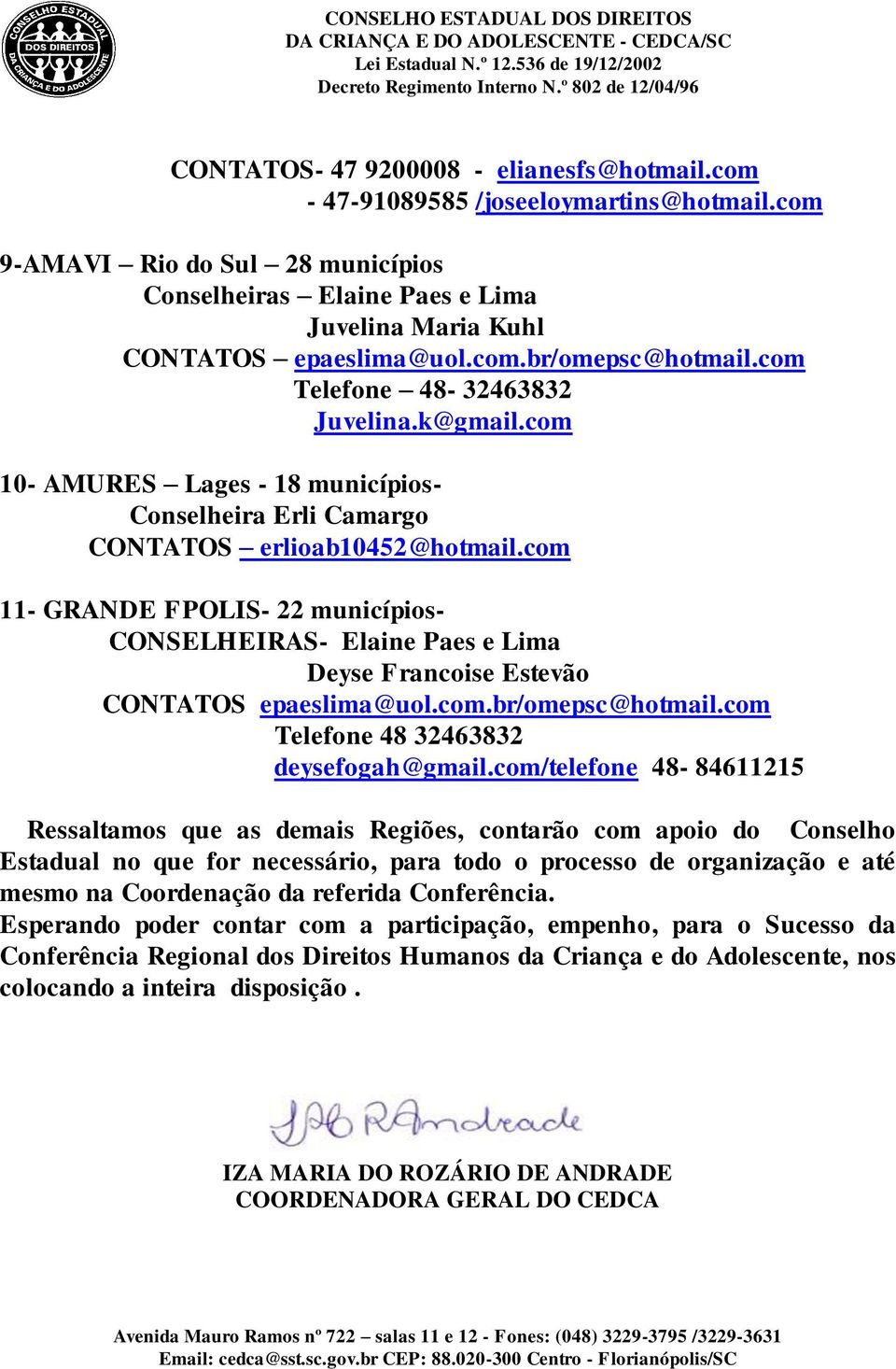 com 11- GRANDE FPOLIS- 22 municípios- CONSELHEIRAS- Elaine Paes e Lima Deyse Francoise Estevão CONTATOS epaeslima@uol.com.br/omepsc@hotmail.com Telefone 48 32463832 deysefogah@gmail.