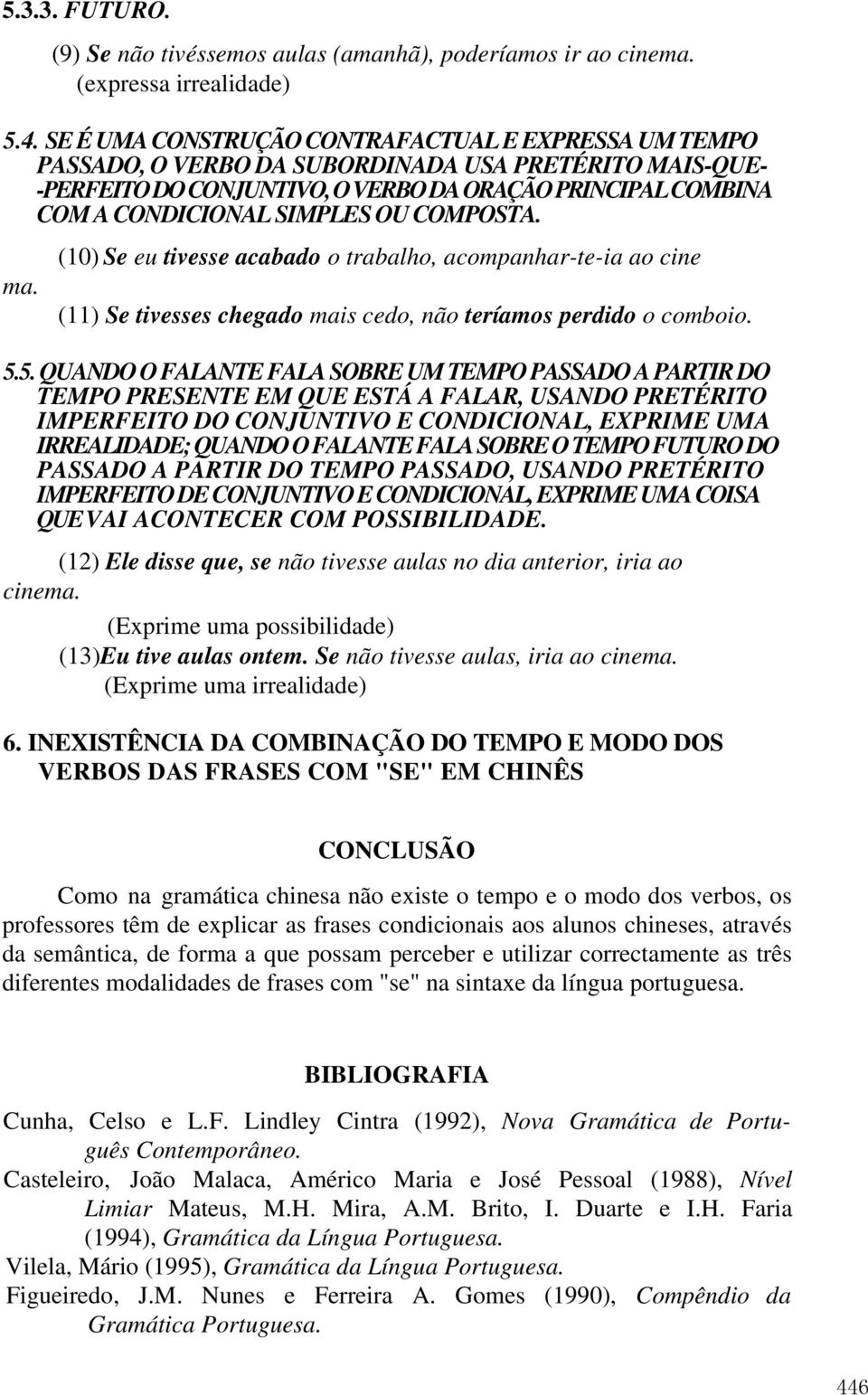 COMPOSTA. ma. (10) Se eu tivesse acabado o trabalho, acompanhar-te-ia ao cine (11) Se tivesses chegado mais cedo, não teríamos perdido o comboio. 5.