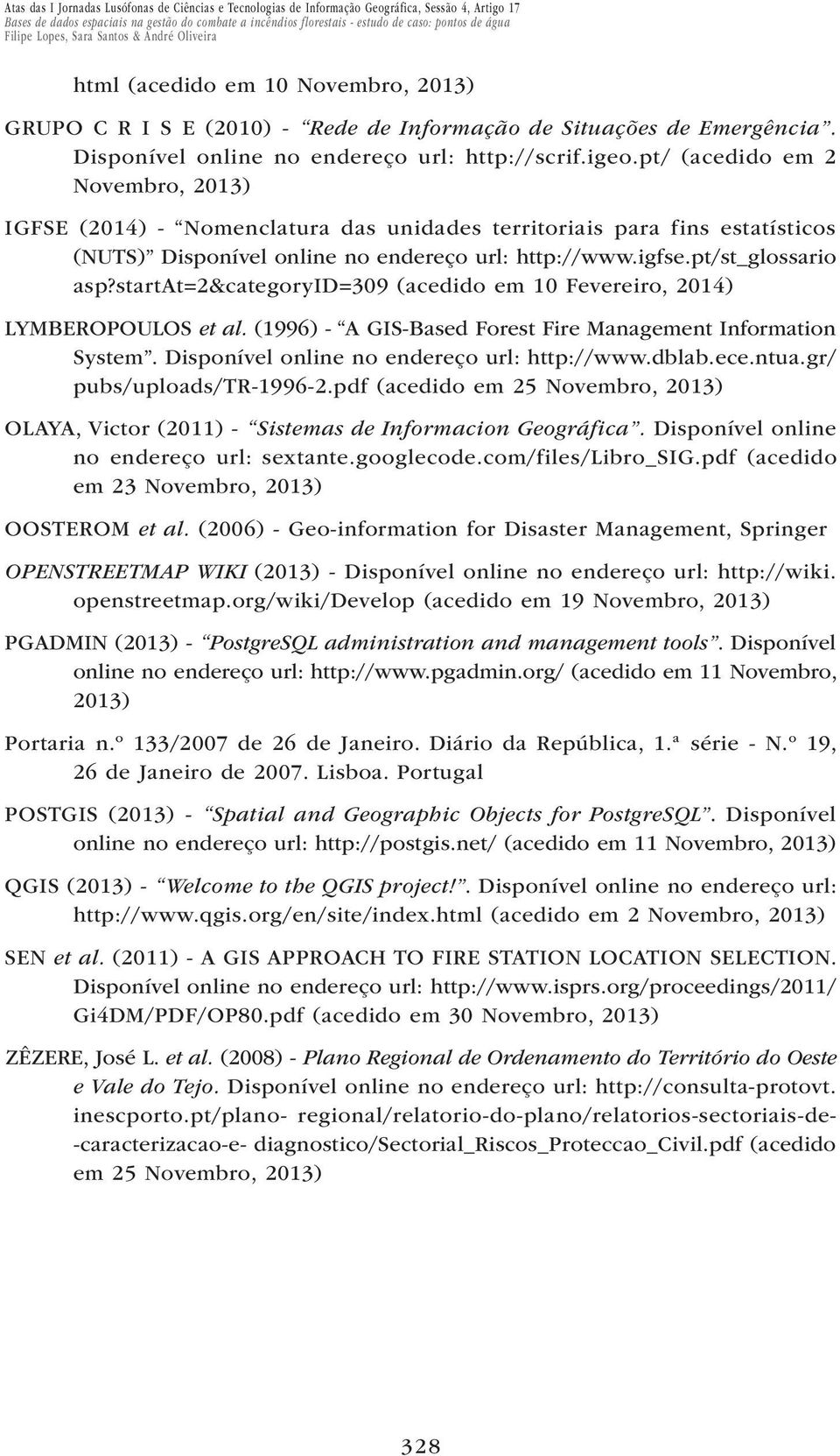 startat=2&categoryid=309 (acedido em 10 Fevereiro, 2014) LYMBEROPOULOS et al. (1996) - A GIS-Based Forest Fire Management Information System. Disponível online no endereço url: http://www.dblab.ece.