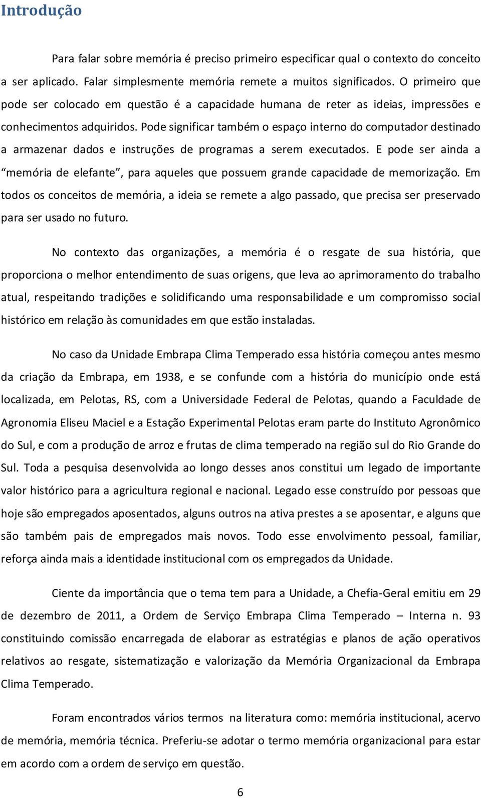 Pode significar também o espaço interno do computador destinado a armazenar dados e instruções de programas a serem executados.