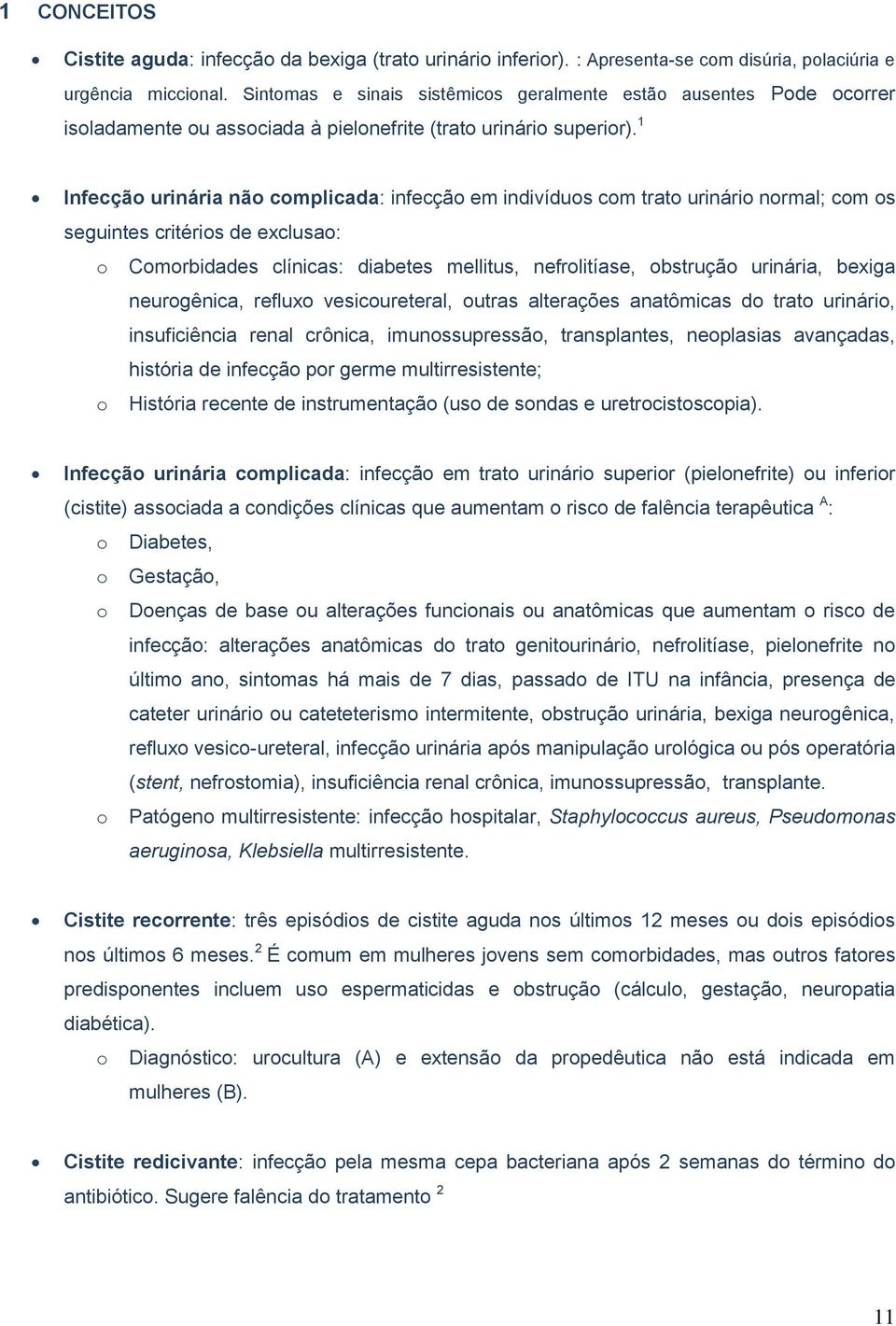 1 Infecçã urinária nã cmplicada: infecçã em indivídus cm trat urinári nrmal; cm s seguintes critéris de exclusa: Cmrbidades clínicas: diabetes mellitus, nefrlitíase, bstruçã urinária, bexiga