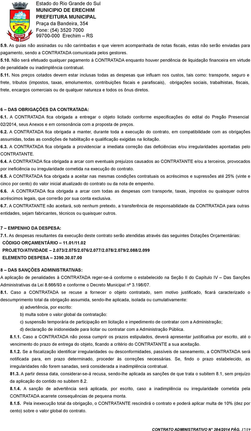 Nos preços cotados devem estar inclusas todas as despesas que influam nos custos, tais como: transporte, seguro e frete, tributos (impostos, taxas, emolumentos, contribuições fiscais e parafiscais),