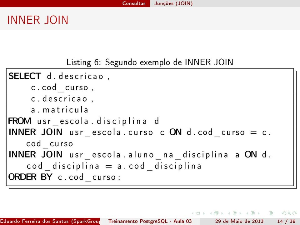 cod_curso INNER JOIN u s r _ e s c o l a. a l u n o _ n a _ d i s c i p l i n a a ON d. c o d _ d i s c i p l i n a = a.